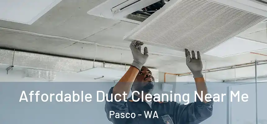  Affordable Duct Cleaning Near Me Pasco - WA
