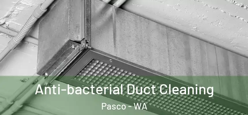 Anti-bacterial Duct Cleaning Pasco - WA