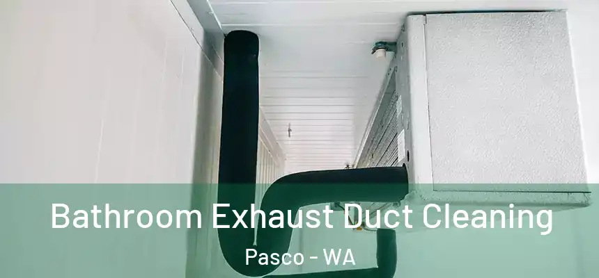 Bathroom Exhaust Duct Cleaning Pasco - WA