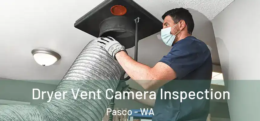 Dryer Vent Camera Inspection Pasco - WA
