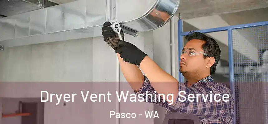 Dryer Vent Washing Service Pasco - WA