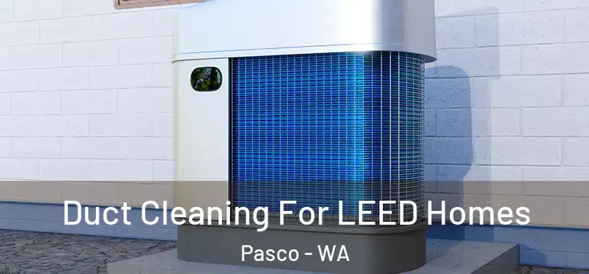 Duct Cleaning For LEED Homes Pasco - WA