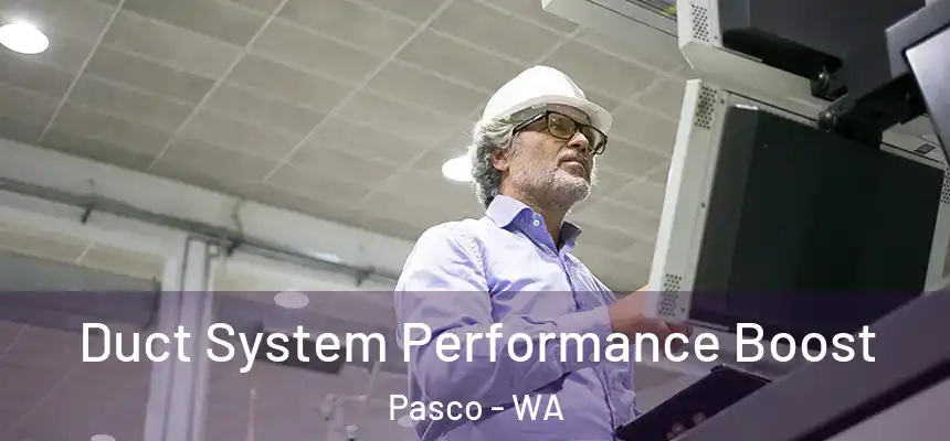 Duct System Performance Boost Pasco - WA