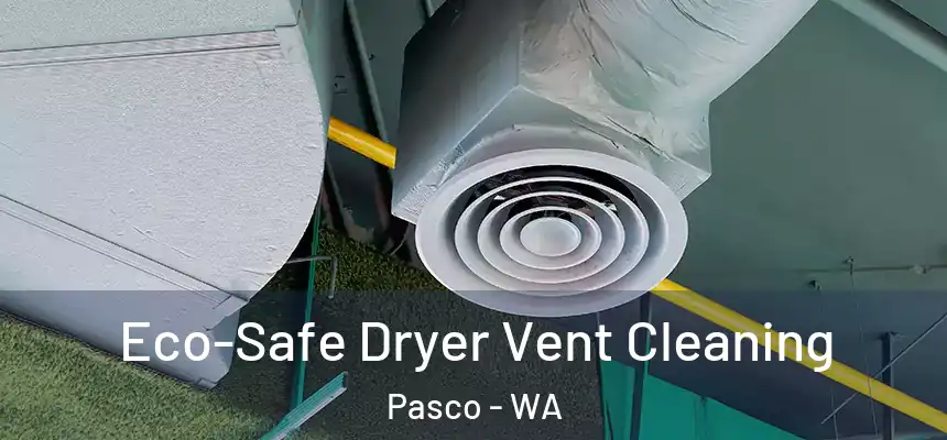 Eco-Safe Dryer Vent Cleaning Pasco - WA
