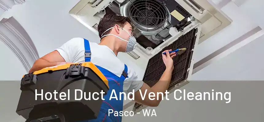 Hotel Duct And Vent Cleaning Pasco - WA
