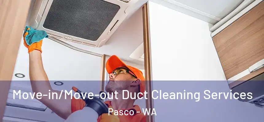 Move-in/Move-out Duct Cleaning Services Pasco - WA