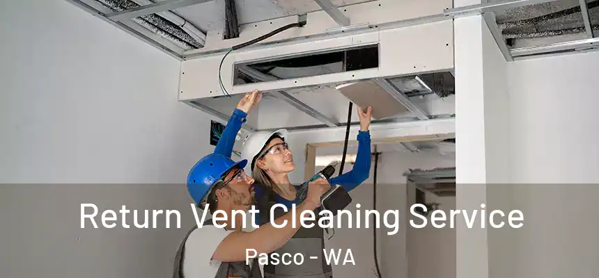  Return Vent Cleaning Service Pasco - WA