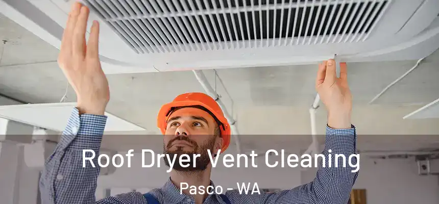 Roof Dryer Vent Cleaning Pasco - WA