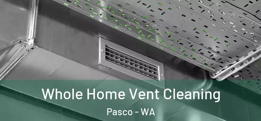 Whole Home Vent Cleaning Pasco - WA